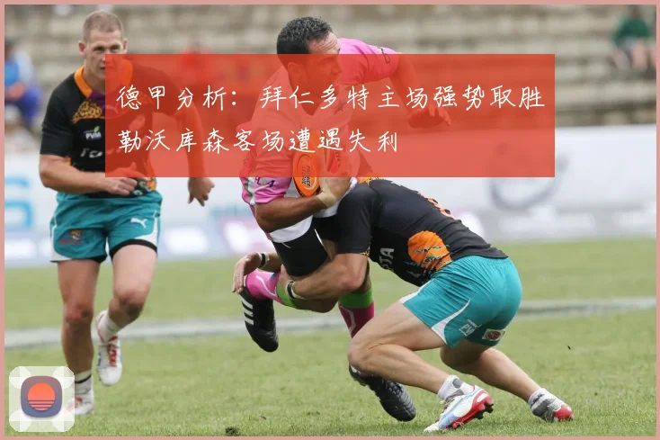 德甲分析：拜仁多特主场强势取胜勒沃库森客场遭遇失利