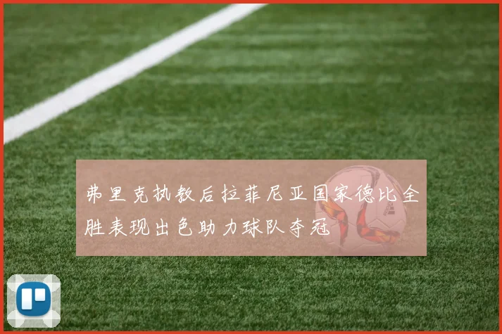 弗里克执教后拉菲尼亚国家德比全胜表现出色助力球队夺冠